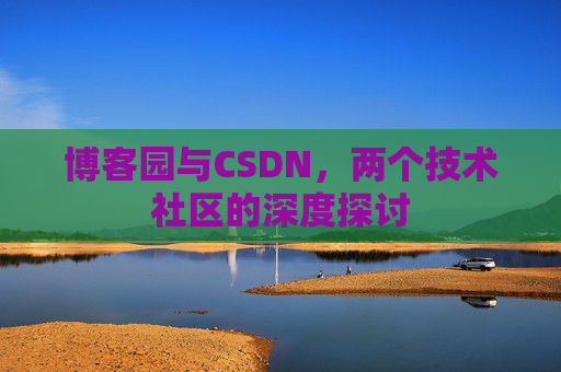 博客园与CSDN，两个技术社区的深度探讨